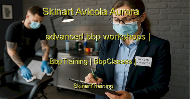 Skinart Avicola Aurora advanced bbp workshops | BbpTraining | BbpClasses | SkinartTraining-Mexico